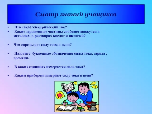 Смотр знаний учащихся Что такое электрический ток? Какие заряженные частицы свободно движутся