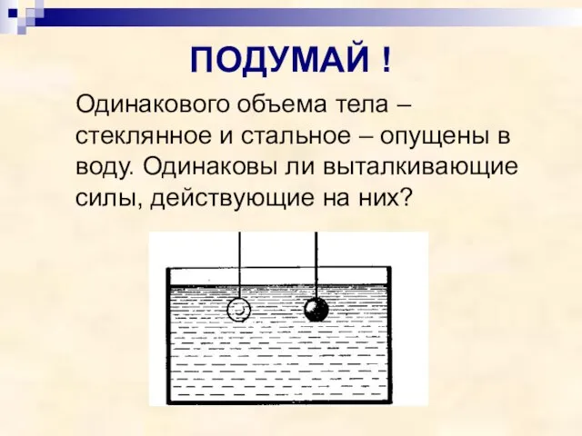 ПОДУМАЙ ! Одинакового объема тела – стеклянное и стальное – опущены в