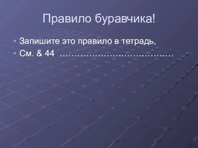 Правило буравчика! Запишите это правило в тетрадь, См. & 44 …………………………………