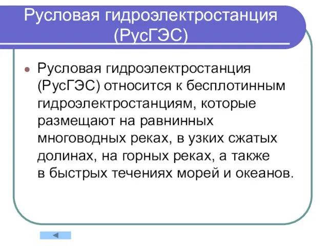 Русловая гидроэлектростанция (РусГЭС) Русловая гидроэлектростанция (РусГЭС) относится к бесплотинным гидроэлектростанциям, которые размещают