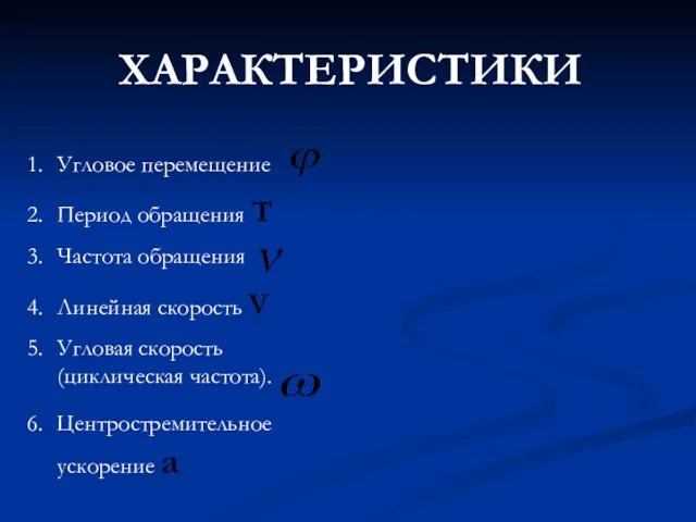 ХАРАКТЕРИСТИКИ Угловое перемещение Период обращения Т Частота обращения Линейная скорость V Угловая