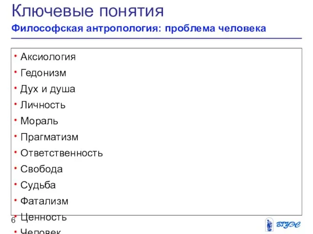 Ключевые понятия Философская антропология: проблема человека Аксиология Гедонизм Дух и душа Личность