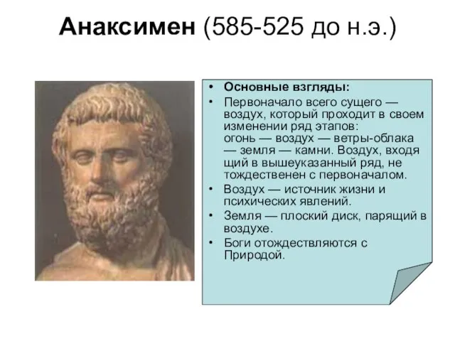 Анаксимен (585-525 до н.э.) Основные взгляды: Первоначало всего сущего — воздух, ко­торый