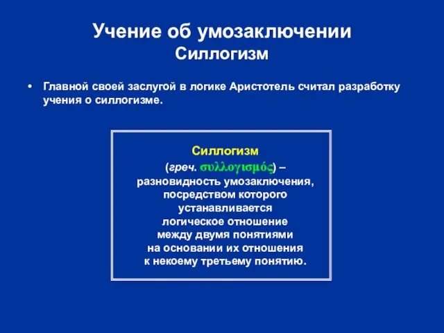 Учение об умозаключении Силлогизм Главной своей заслугой в логике Аристотель считал разработку