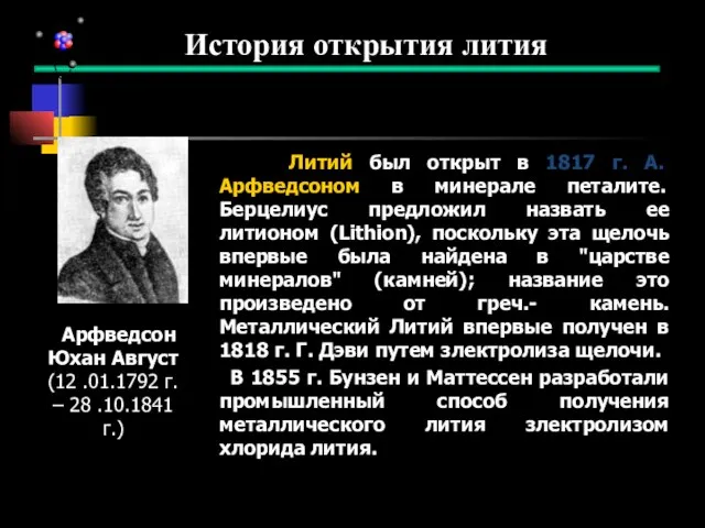 Литий был открыт в 1817 г. А. Арфведсоном в минерале петалите. Берцелиус