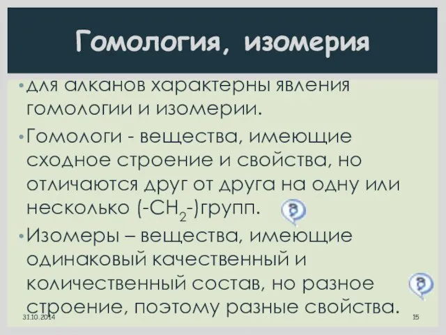 Гомология, изомерия для алканов характерны явления гомологии и изомерии. Гомологи - вещества,