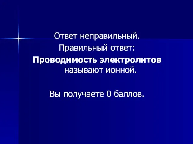 Ответ неправильный. Правильный ответ: Проводимость электролитов называют ионной. Вы получаете 0 баллов.