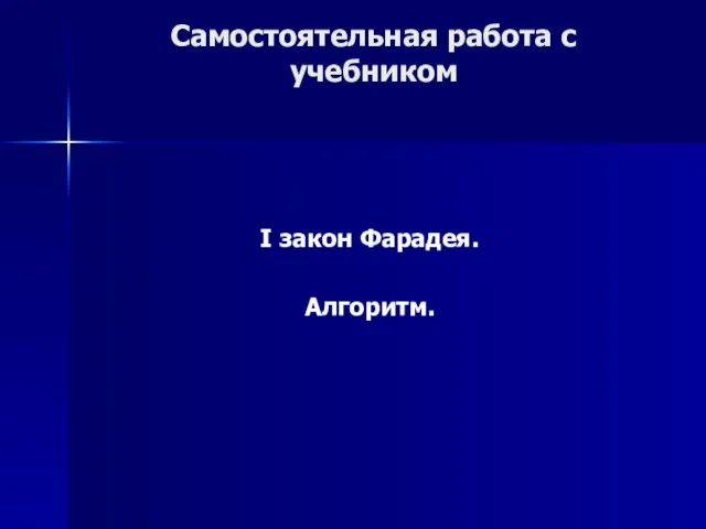 Самостоятельная работа с учебником I закон Фарадея. Алгоритм.