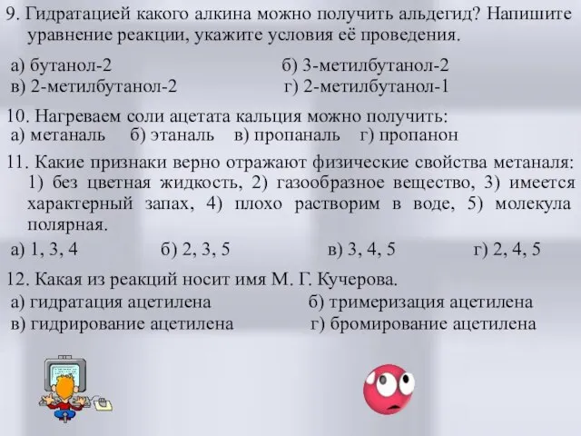 9. Гидратацией какого алкина можно получить альдегид? Напишите уравнение реакции, укажите условия