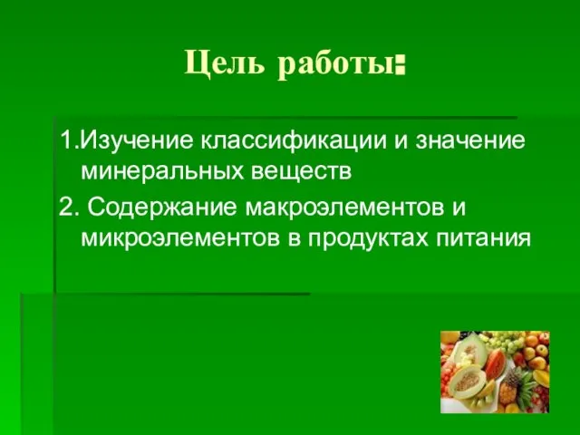 Цель работы: 1.Изучение классификации и значение минеральных веществ 2. Содержание макроэлементов и микроэлементов в продуктах питания