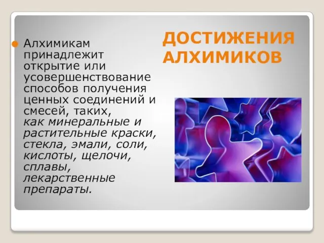 ДОСТИЖЕНИЯ АЛХИМИКОВ Алхимикам принадлежит открытие или усовершенствование способов получения ценных соединений и