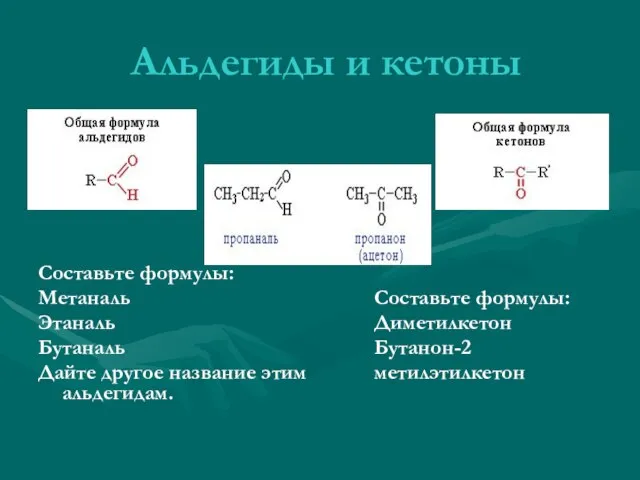 Альдегиды и кетоны Составьте формулы: Метаналь Этаналь Бутаналь Дайте другое название этим