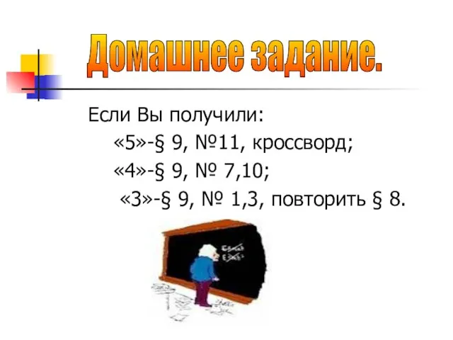 Если Вы получили: «5»-§ 9, №11, кроссворд; «4»-§ 9, № 7,10; «3»-§