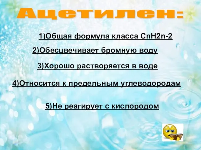 Ацетилен: 1)Общая формула класса CnH2n-2 2)Обесцвечивает бромную воду 3)Хорошо растворяется в воде