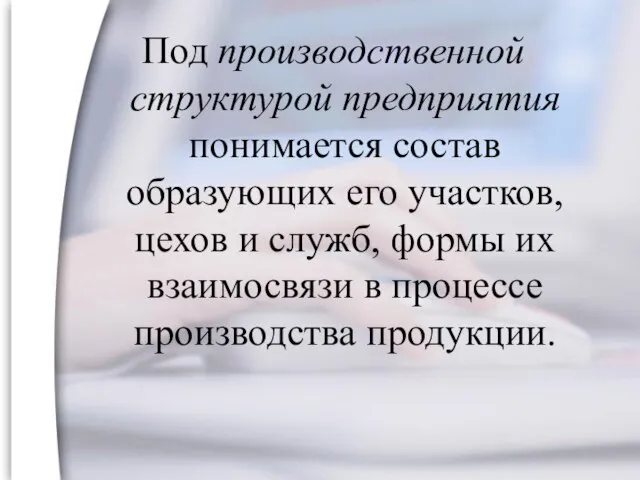 Под производственной структурой предприятия понимается состав образующих его участков, цехов и служб,