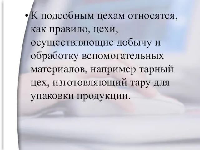 К подсобным цехам относятся, как правило, цехи, осуществляющие добычу и обработку вспомогательных