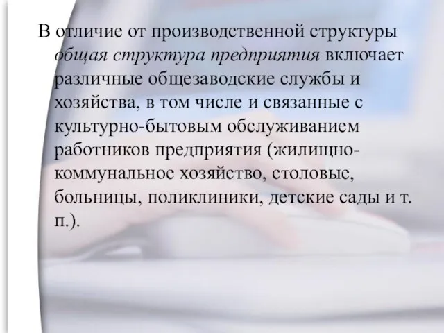 В отличие от производственной структуры общая структура предприятия включает различные общезаводские службы