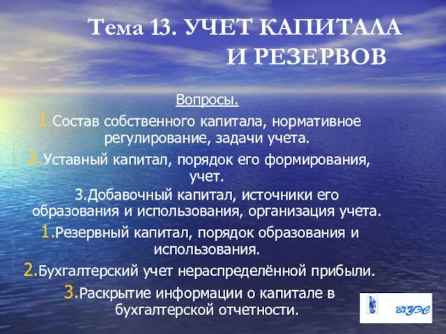 Тема 13. УЧЕТ КАПИТАЛА И РЕЗЕРВОВ Вопросы. Состав собственного капитала, нормативное регулирование,