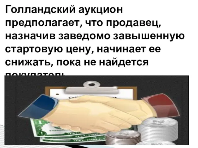 Голландский аукцион предполагает, что продавец, назначив заведомо завышенную стартовую цену, начинает ее