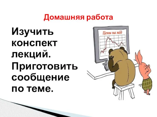 Изучить конспект лекций. Приготовить сообщение по теме. Домашняя работа