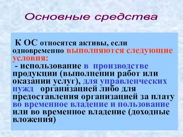 Основные средства К ОС относятся активы, если одновременно выполняются следующие условия: -