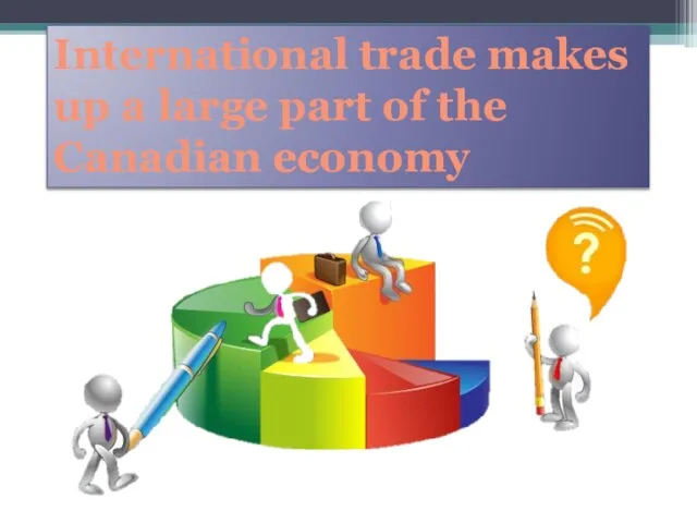 International trade makes up a large part of the Canadian economy
