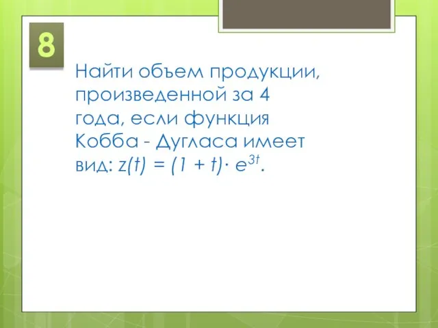 8 Найти объем продукции, произведенной за 4 года, если функция Кобба -