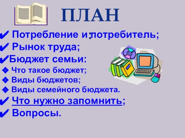 ПЛАН: Потребление и потребитель; Рынок труда; Бюджет семьи: Что такое бюджет; Виды