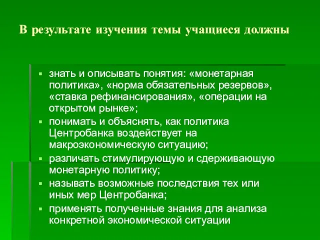 В результате изучения темы учащиеся должны знать и описывать понятия: «монетарная политика»,