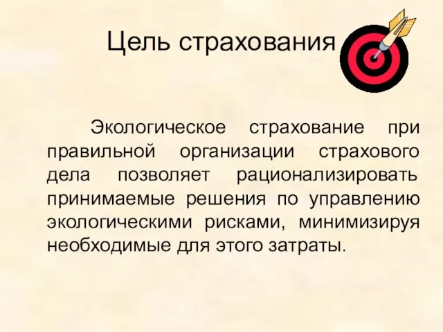 Цель страхования Экологическое страхование при правильной организации страхового дела позволяет рационализировать принимаемые