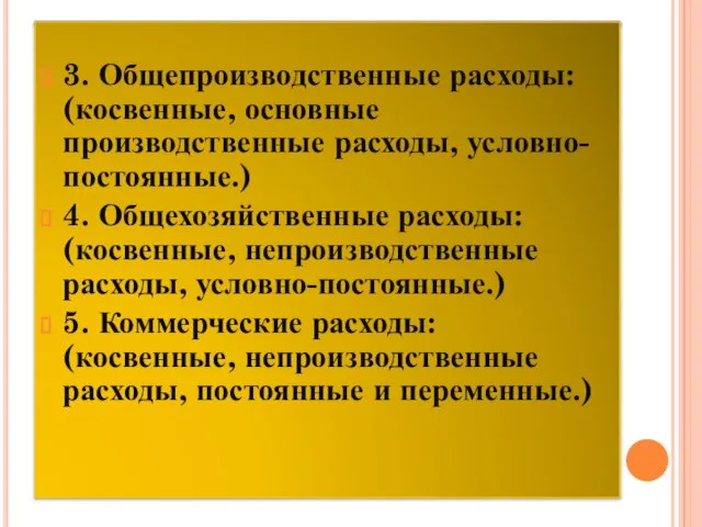 3. Общепроизводственные расходы: (косвенные, основные производственные расходы, условно-постоянные.) 4. Общехозяйственные расходы: (косвенные,