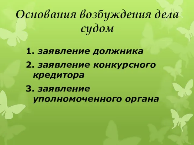 Основания возбуждения дела судом 1. заявление должника 2. заявление конкурсного кредитора 3. заявление уполномоченного органа