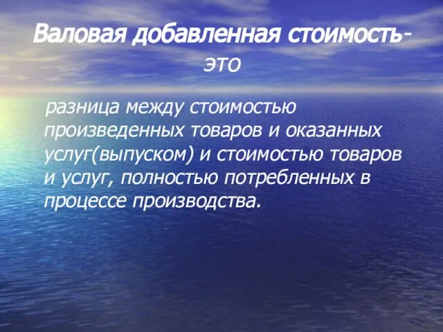 Валовая добавленная стоимость- это разница между стоимостью произведенных товаров и оказанных услуг(выпуском)