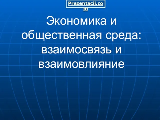 Презентация на тему Экономика и общественная среда взаимосвязь и взаимовлияние