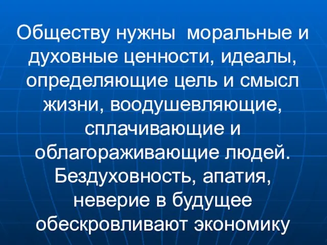 Обществу нужны моральные и духовные ценности, идеалы, определяющие цель и смысл жизни,