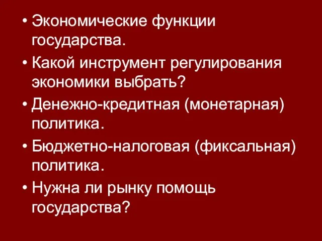 Экономические функции государства. Какой инструмент регулирования экономики выбрать? Денежно-кредитная (монетарная) политика. Бюджетно-налоговая