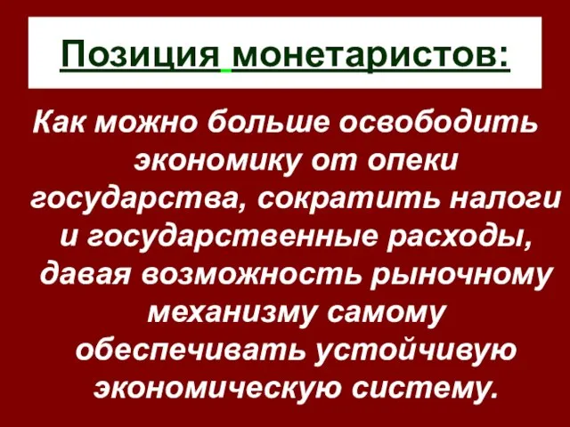 Позиция монетаристов: Как можно больше освободить экономику от опеки государства, сократить налоги