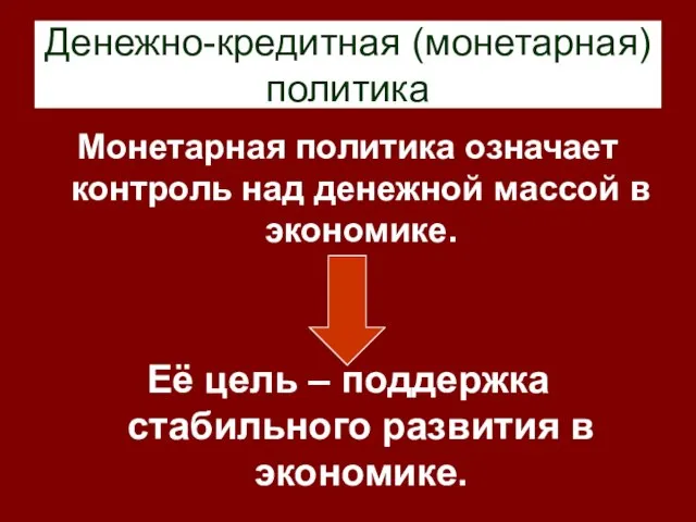 Денежно-кредитная (монетарная) политика Монетарная политика означает контроль над денежной массой в экономике.