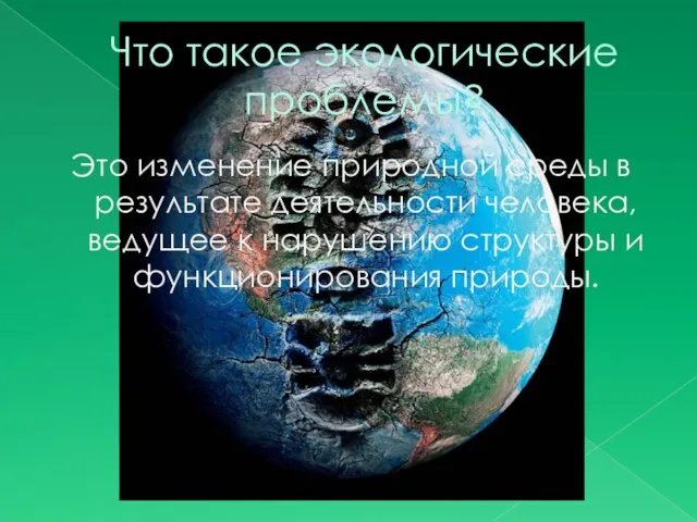 Что такое экологические проблемы? Это изменение природной среды в результате деятельности человека,