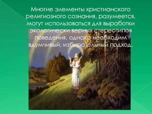 Многие элементы христианского религиозного сознания, разумеется, могут использоваться для выработки экологически верных