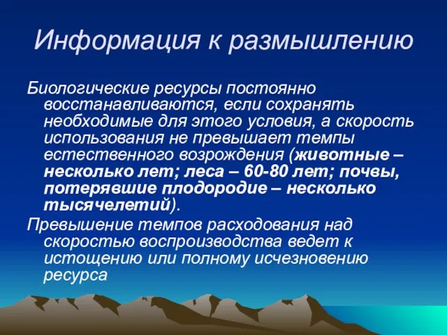 Информация к размышлению Биологические ресурсы постоянно восстанавливаются, если сохранять необходимые для этого