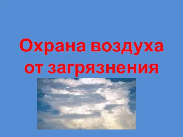 Презентация на тему Охрана воздуха от загрязнения