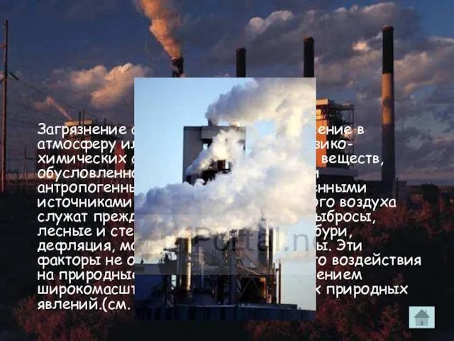 Загрязнение атмосферы - это привнесение в атмосферу или образование в ней физико-химических