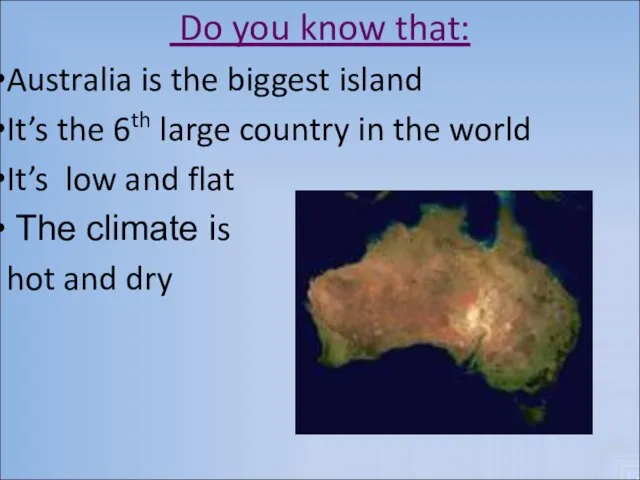 Do you know that: Australia is the biggest island It’s the 6th