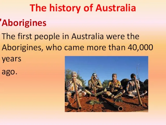 The history of Australia Aborigines The first people in Australia were the