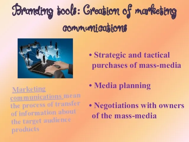 Branding tools: Creation of marketing communications Marketing communications mean the process of