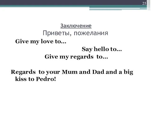 Заключение Приветы, пожелания Give my love to… Say hello to… Give my