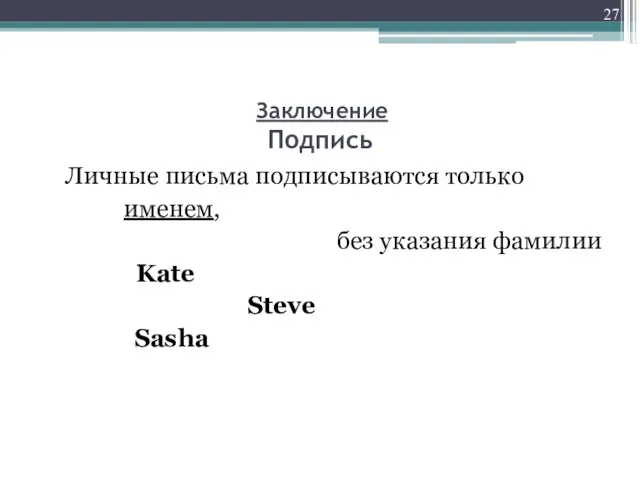 Заключение Подпись Личные письма подписываются только именем, без указания фамилии Kate Steve Sasha