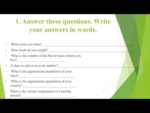 1. Answer these questions. Write your answers in words. When were you