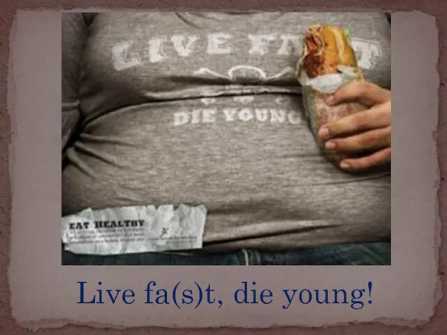 Live fa(s)t, die young!